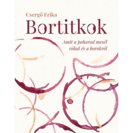 Csergő Erika: Bortitkok - Amit a poharad mesél rólad és a borokról
