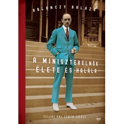 Ablonczy Balázs: A miniszterelnök élete és halála - Teleki Pál (1879-1941)