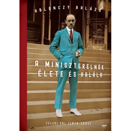 Ablonczy Balázs: A miniszterelnök élete és halála - Teleki Pál (1879-1941)