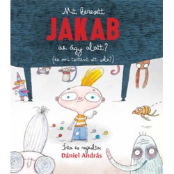 Dániel András: Mit keresett Jakab az ágy alatt? ( és mi történt ott vele?)