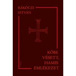 Rákóczi István: Kőbe vésett, hamis emlékezet