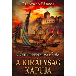 Cs. Szabó Sándor: A királyság kapuja - Nándorfehérvár, 1521