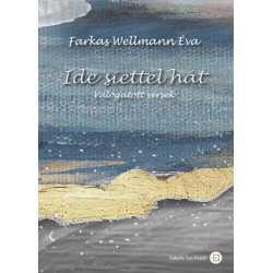 Farkas Wellmann Éva: Ide siették hát - Válogatott versek