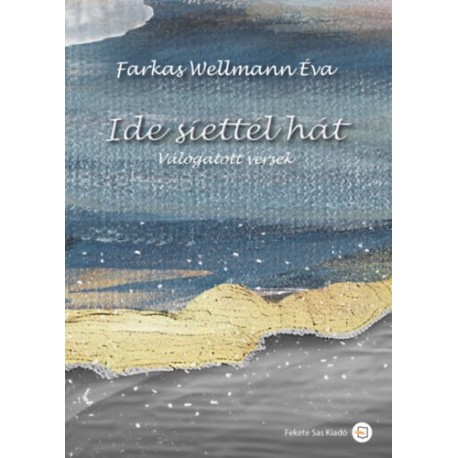 Farkas Wellmann Éva: Ide siették hát - Válogatott versek
