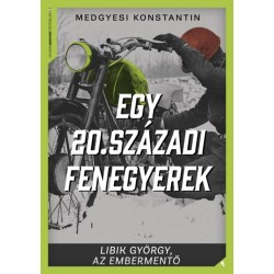 Medgyesi Konstantin: Egy 20. századi fenegyerek - Libik György, az embermentő