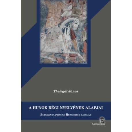 Thelegdi János: A hunok régi nyelvének alapjai - Rudimenta priscae Hunnorum linguae