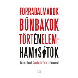 Forradalmárok, bűnbakok, történelemhamisítók - Beszélgetések Csunderlik Péter történésszel
