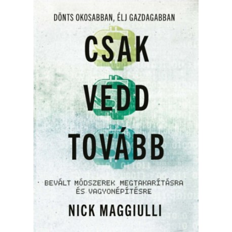 Nick Maggiulli: Csak vedd tovább - Bevált módszerek megtakarításra és vagyonépítésre
