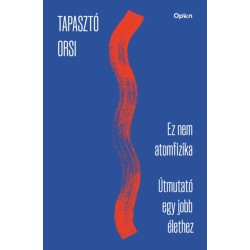 Tapasztó Orsi: Ez nem atomfizika - Útmutató egy jobb élethez