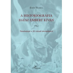 Erős Vilmos: A historiográfia egész embert kíván - Tanulmányok a 20. századi történetírásról