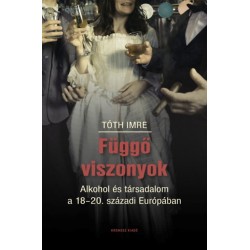 Tóth Imre: Függő viszonyok - Alkohol és társadalom a 18-20. századi Európában