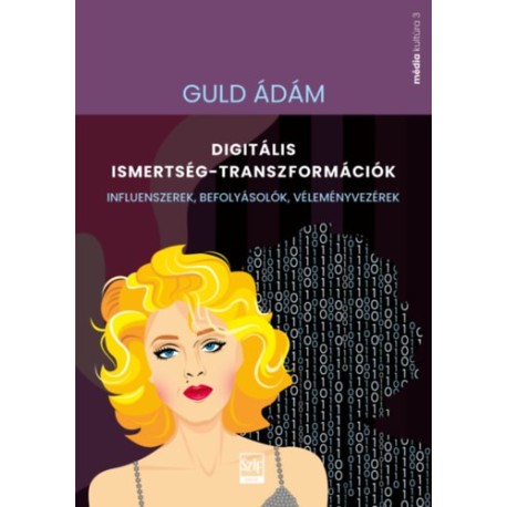 Guld Ádám: Digitális ismertség-transzformációk - Influenszerek, befolyásolók, véleményvezérek