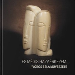 Szakálos Éva: És mégis hazaérkezem... - Vörös Béla művészete