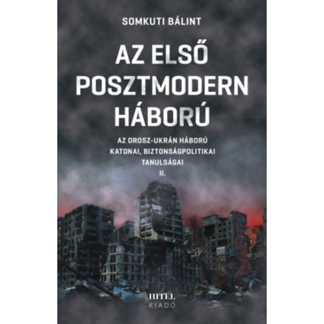 Somkuti Bálint: Az első posztmodern háború II. - Az orosz-ukrán háború katonai, biztonságpolitikai tanulságai