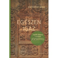 Krzysztof Wons: Egészen igaz - Lectio divina a názáreti Józseffel