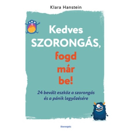 Klara Hanstein: Kedves szorongás, fogd már be! - 24 bevált eszköz a szorongás és a pánik legyőzésére