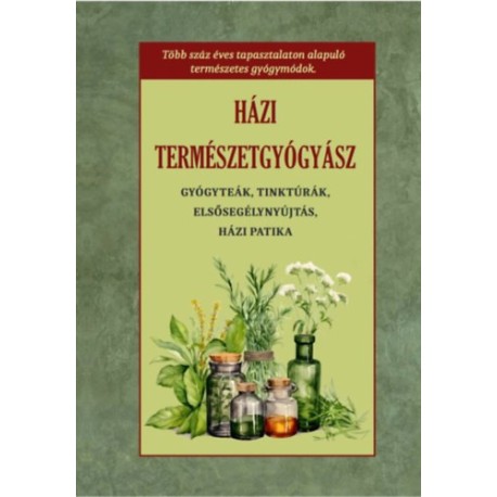 Házi természetgyógyász - Gyógyteák, tinkturák, elsősegélynyújtás, házi patika