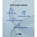 Sütő Csaba András: Utak éjjel utcák délután vizek napfényben füst hajnalban