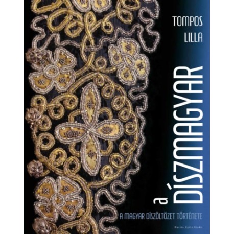 Tompos Lilla: A díszmagyar - A magyar díszöltözet története
