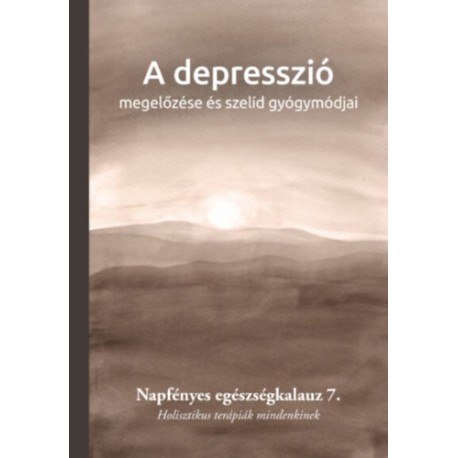 A depresszió megelőzése és szelíd gyógymódjai - Napfényes egészségkalauz 7. - Holisztikus terápiák mindenkinek