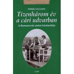 Pierre Gilliard: Tizenhárom év a cári udvarban - A Romanovok utolsó házitanítója