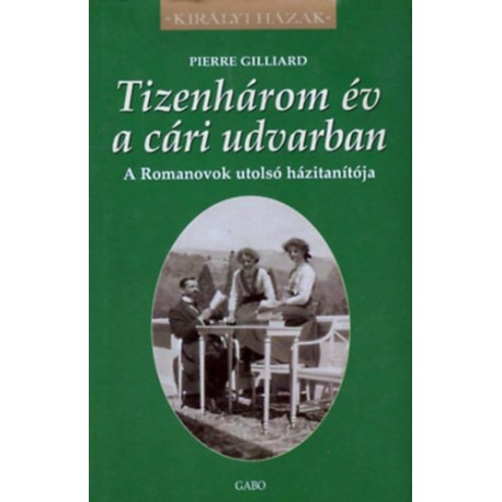 Pierre Gilliard: Tizenhárom év a cári udvarban - A Romanovok utolsó házitanítója