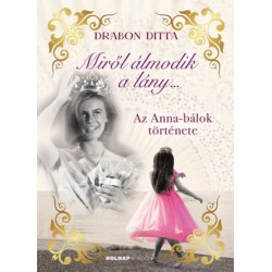 Drabon Ditta: Miről álmodik a lány... - Az Anna-bálok története