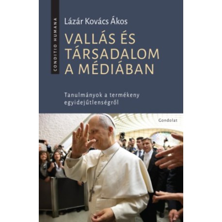 Lázár Kovács Ákos: Vallás és társadalom a médiában - Tanulmányok a termékeny egyidejűtlenségről