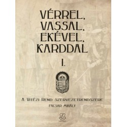 Facsar Mihály: Vérrel, vassal, ekével, karddal I. - A Vitézi rend szervezetrendszere