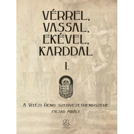 Facsar Mihály: Vérrel, vassal, ekével, karddal I. - A Vitézi rend szervezetrendszere