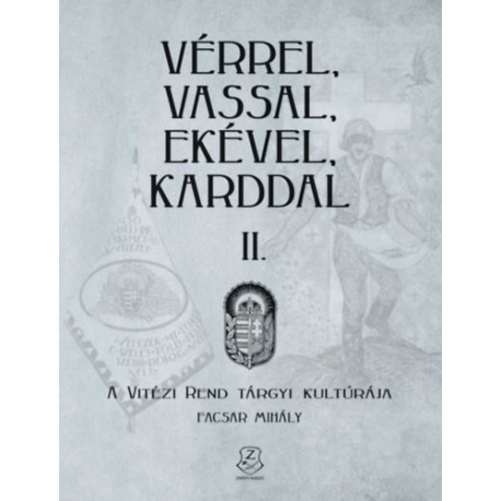 Facsar Mihály: Vérrel, vassal, ekével, karddal II. - A Vitézi rend tárgyi kultúrája