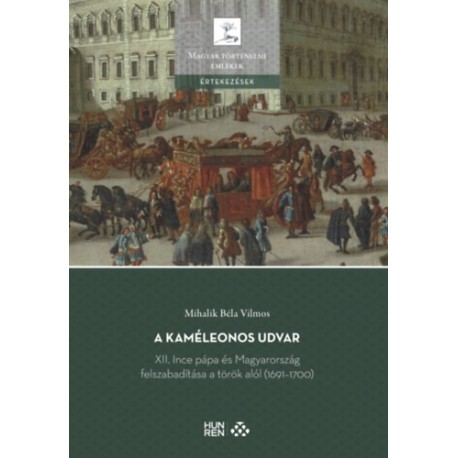 Mihalik Béla Vilmos: A kaméleonos udvar - XII. Ince pápa és Magyarország felszabadítása a török alól (1691-1700)