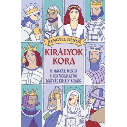 Lengyel Dénes: Királyok kora   - 77 magyar monda a honfoglalástól Mátyás király koráig 