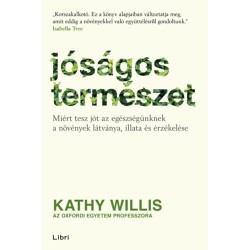 Kathy Willis: Jóságos természet - Miért tesz jót az egészségünknek a növények látványa, illata és érzékelése