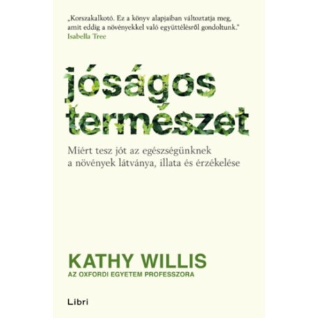 Kathy Willis: Jóságos természet - Miért tesz jót az egészségünknek a növények látványa, illata és érzékelése