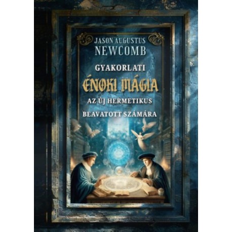 Jason Augustus Newcomb: Gyakorlati énoki mágia az új hermetikus beavatott számára