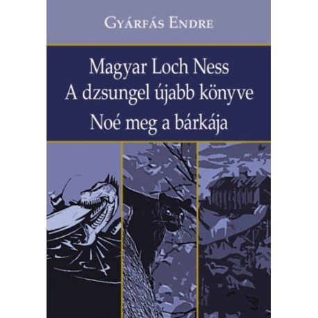 Gyárfás Endre: Magyar Loch Ness - A dzsungel újabb könyve - Noé meg a bárkája