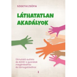 Szigethi Zsófia: Láthatatlan akadályok - Útmutató autista és ADHD-s gyerekek megértéséhez és támogatásához