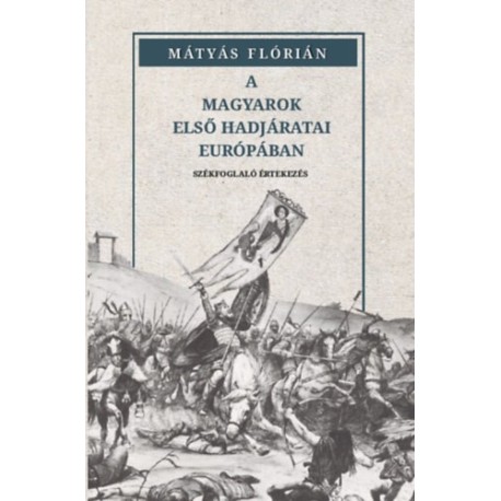 Mátyás Flórián: A magyarok első hadjáratai Európában