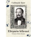Cselenyák Imre: Eltépném lelkemet - Vörösmarty Mihály életregénye