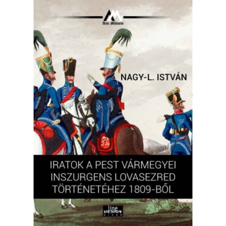 Nagy-l. István: Iratok a Pest vármegyei inszurgens lovasezred történetéhez 1809-ből