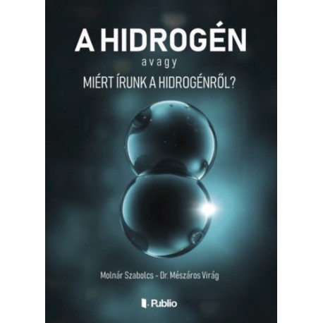 Molnár Szabolcs, Dr. Mészáros Virág: A hidrogén avagy Miért írunk a hidrogénről?
