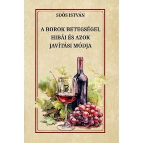 Soós István: A borok betegségei, hibái és azok javítási módja