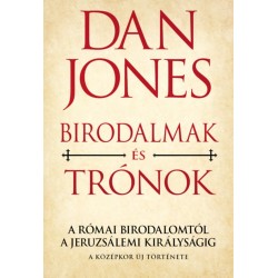 Jones, Dan: Birodalmak és Trónok - A Római Birodalomtól a Jeruzsálemi Királyságig