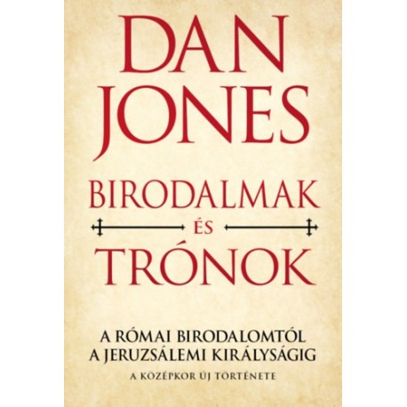 Jones, Dan: Birodalmak és Trónok - A Római Birodalomtól a Jeruzsálemi Királyságig