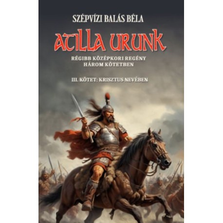 Szépvizi Balás Béla: Atilla urunk III. kötet