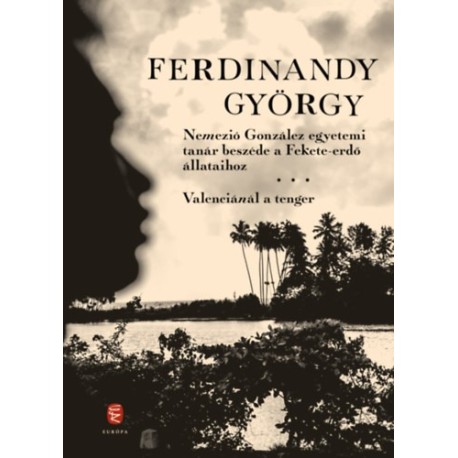 Ferdinandy György: Nemezió González egyetemi tanár beszéde a Fekete-erdő állataihoz / Valenciánál a tenger
