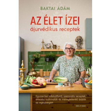 Baktai Ádám: Az élet ízei - ájurvédikus receptek