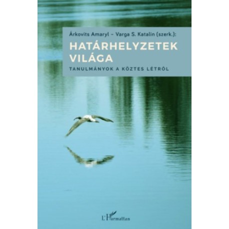 Árkovits Amaryl, Varga S. Katalin: Határhelyzetek világa