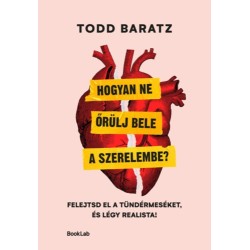 Todd Baratz: Hogyan ne őrülj bele a szerelembe?